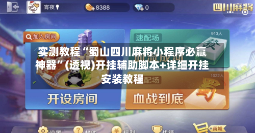 实测教程“蜀山四川麻将小程序必赢神器”(透视)开挂辅助脚本+详细开挂安装教程-第2张图片
