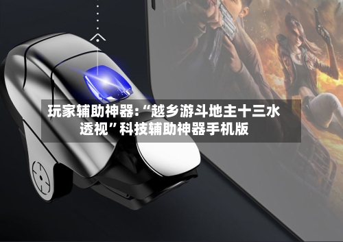 玩家辅助神器:“越乡游斗地主十三水透视”科技辅助神器手机版-第1张图片