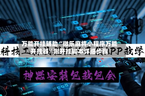 万能开挂辅助“微乐麻将小程序万能开挂器”附开挂脚本详细步骤-第2张图片