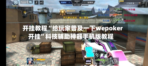 开挂教程“给玩家普及一下wepoker开挂”科技辅助神器手机版教程-第2张图片