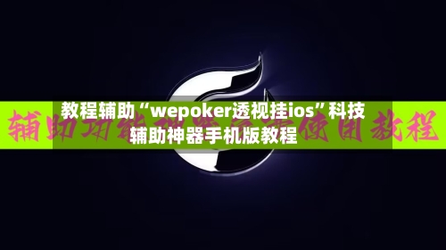 教程辅助“wepoker透视挂ios	”科技辅助神器手机版教程-第1张图片