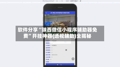 软件分享“陕西微信小程序辅助器免费”开挂神器{透视辅助}全揭秘-第1张图片