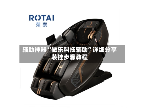 辅助神器“微乐科技辅助”详细分享装挂步骤教程-第1张图片