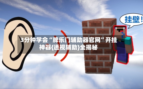 3分钟学会“牌乐门辅助器官网”开挂神器{透视辅助}全揭秘-第1张图片