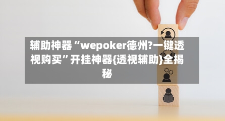 辅助神器“wepoker德州?一键透视购买	”开挂神器{透视辅助}全揭秘-第1张图片