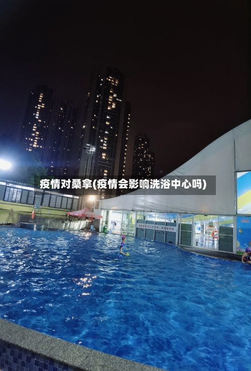 疫情对桑拿(疫情会影响洗浴中心吗)-第1张图片