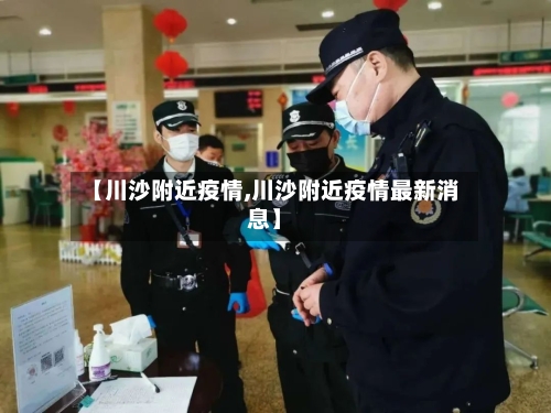 【川沙附近疫情,川沙附近疫情最新消息】-第2张图片