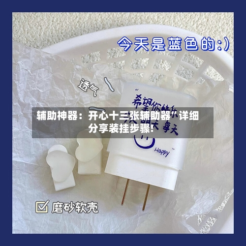 辅助神器：开心十三张辅助器”详细分享装挂步骤!-第1张图片