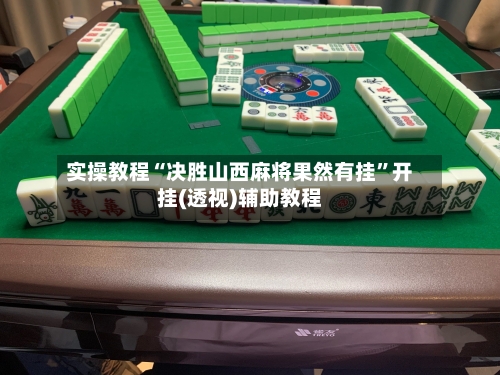 实操教程“决胜山西麻将果然有挂”开挂(透视)辅助教程-第1张图片