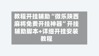 教程开挂辅助“微乐陕西麻将免费开挂神器	”开挂辅助脚本+详细开挂安装教程-第1张图片