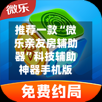 推荐一款“微乐亲友房辅助器”科技辅助神器手机版-第3张图片
