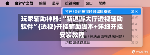 玩家辅助神器:“新道游大厅透视辅助软件	”(透视)开挂辅助脚本+详细开挂安装教程-第1张图片