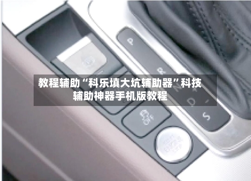 教程辅助“科乐填大坑辅助器	”科技辅助神器手机版教程-第1张图片