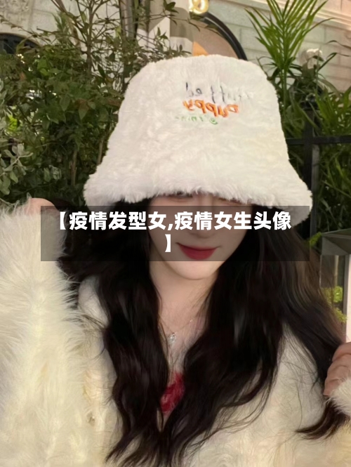 【疫情发型女,疫情女生头像】-第1张图片