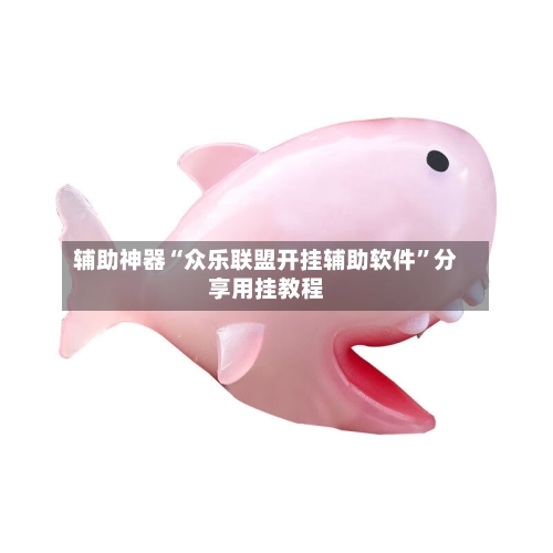 辅助神器“众乐联盟开挂辅助软件	”分享用挂教程-第2张图片