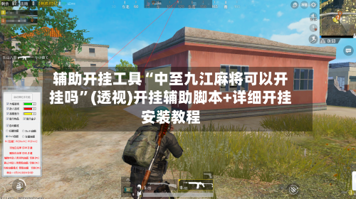 辅助开挂工具“中至九江麻将可以开挂吗”(透视)开挂辅助脚本+详细开挂安装教程-第2张图片