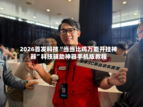 2026首发科技“当当比鸡万能开挂神器	”科技辅助神器手机版教程-第1张图片