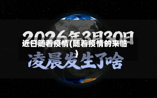 近日随着疫情(随着疫情的来临)-第1张图片
