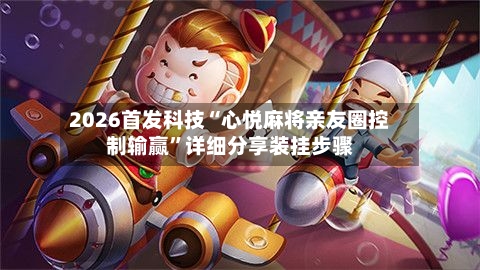 2026首发科技“心悦麻将亲友圈控制输赢	”详细分享装挂步骤-第3张图片