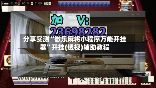 分享实测“微乐麻将小程序万能开挂器”开挂(透视)辅助教程-第1张图片