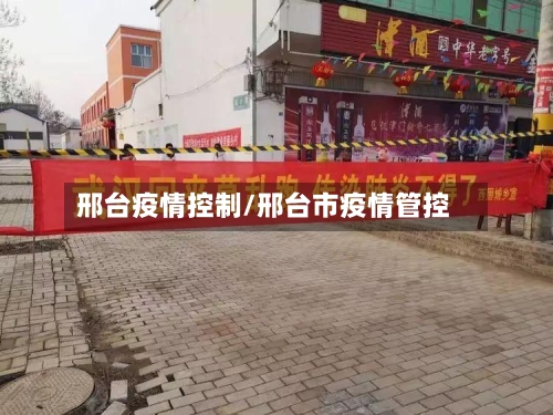 邢台疫情控制/邢台市疫情管控-第1张图片