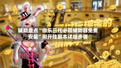 辅助盘点“微乐三代必赢辅助器免费安装	”附开挂脚本详细步骤-第2张图片
