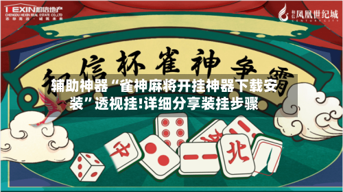 辅助神器“雀神麻将开挂神器下载安装”透视挂!详细分享装挂步骤