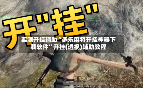 实测开挂辅助“多乐麻将开挂神器下载软件”开挂(透视)辅助教程-第2张图片