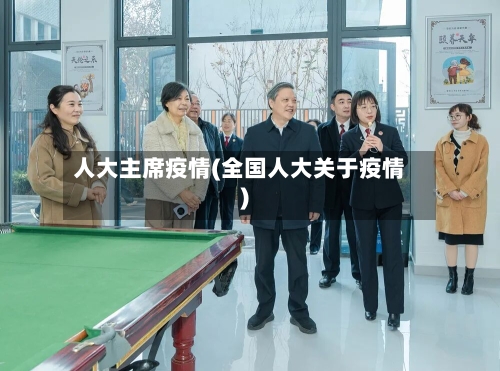 人大主席疫情(全国人大关于疫情)-第1张图片