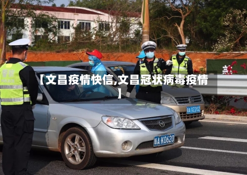 【文昌疫情快信,文昌冠状病毒疫情】-第3张图片