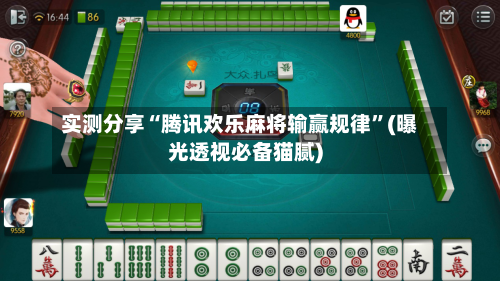 实测分享“腾讯欢乐麻将输赢规律”(曝光透视必备猫腻)-第1张图片