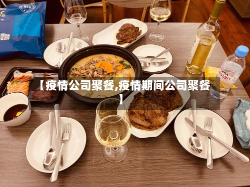 【疫情公司聚餐,疫情期间公司聚餐】-第2张图片