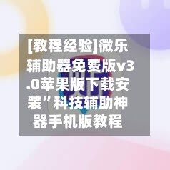 [教程经验]微乐辅助器免费版v3.0苹果版下载安装”科技辅助神器手机版教程-第1张图片