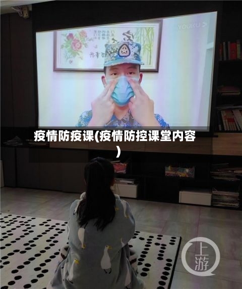 疫情防疫课(疫情防控课堂内容)-第1张图片