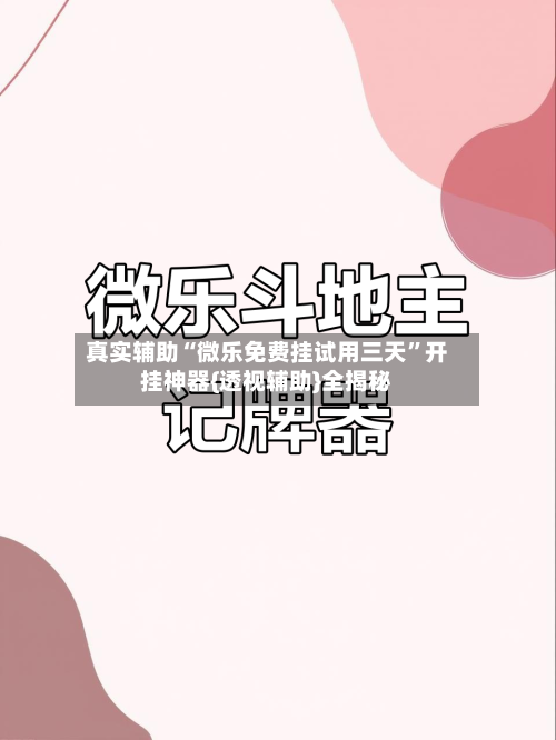 真实辅助“微乐免费挂试用三天	”开挂神器{透视辅助}全揭秘-第1张图片