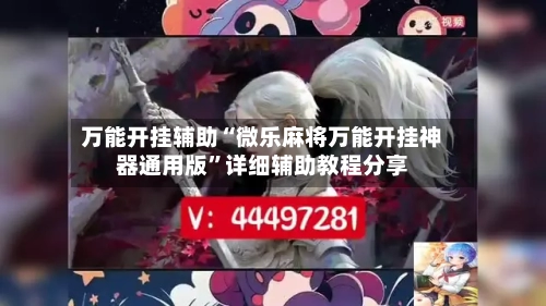 万能开挂辅助“微乐麻将万能开挂神器通用版	”详细辅助教程分享-第2张图片