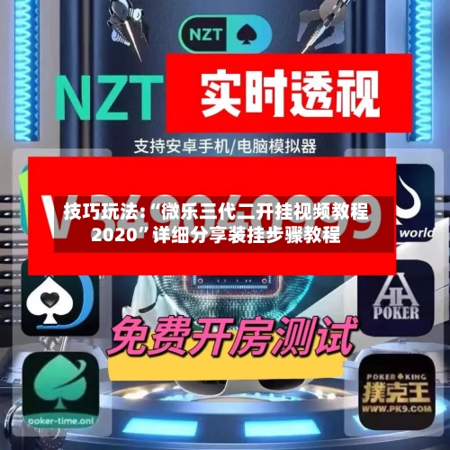 技巧玩法:“微乐三代二开挂视频教程2020”详细分享装挂步骤教程-第2张图片