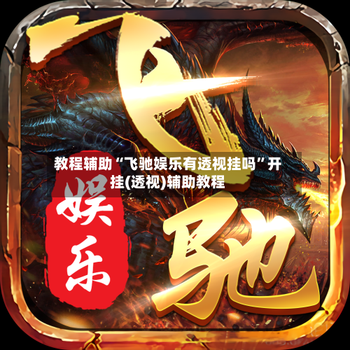 教程辅助“飞驰娱乐有透视挂吗”开挂(透视)辅助教程-第1张图片