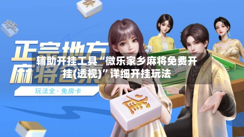 辅助开挂工具“微乐家乡麻将免费开挂(透视)	”详细开挂玩法-第1张图片