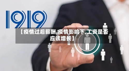 【疫情过后薪酬,疫情影响下,工资是否应该增长】-第1张图片