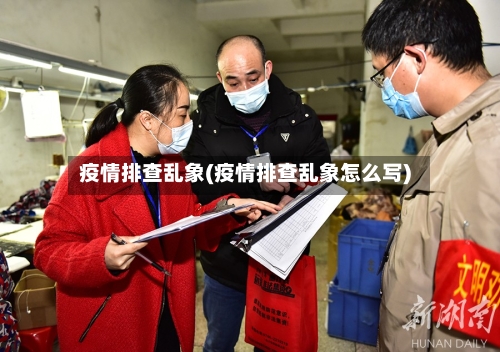 疫情排查乱象(疫情排查乱象怎么写)-第1张图片