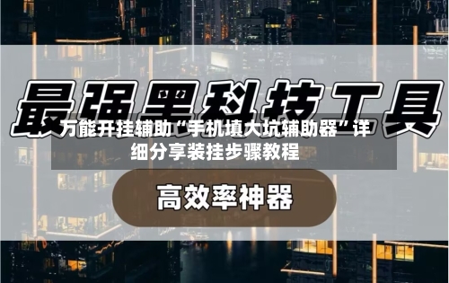 万能开挂辅助“手机填大坑辅助器”详细分享装挂步骤教程-第1张图片