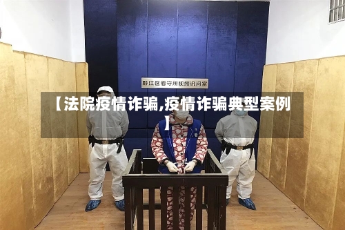 【法院疫情诈骗,疫情诈骗典型案例】-第1张图片