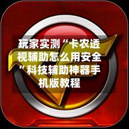 玩家实测“卡农透视辅助怎么用安全”科技辅助神器手机版教程-第1张图片