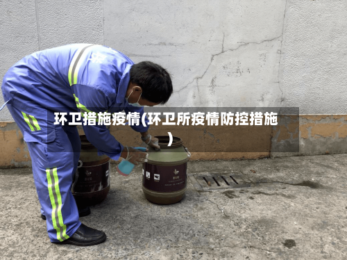 环卫措施疫情(环卫所疫情防控措施)-第3张图片