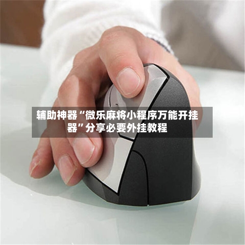 辅助神器“微乐麻将小程序万能开挂器	”分享必要外挂教程-第2张图片