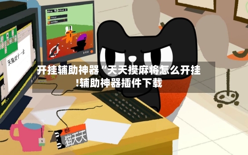 开挂辅助神器“天天摸麻将怎么开挂!辅助神器插件下载-第1张图片