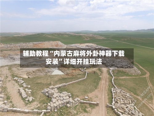 辅助教程“内蒙古麻将外卦神器下载安装”详细开挂玩法-第1张图片