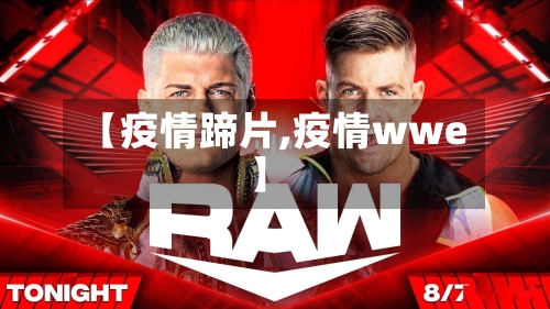【疫情蹄片,疫情wwe】-第2张图片