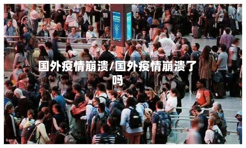 国外疫情崩溃/国外疫情崩溃了吗-第1张图片